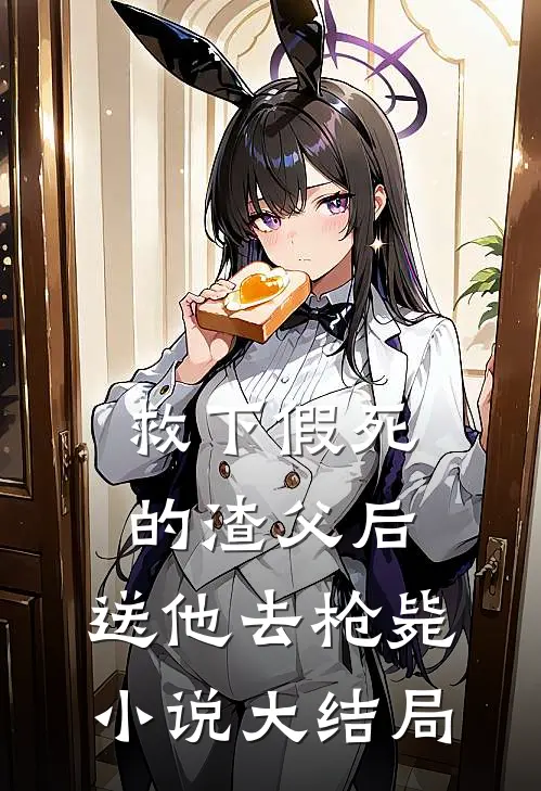 救下假死的渣父后,送他去枪毙大结局免费阅读