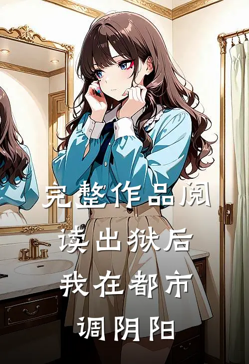 完整作品阅读出狱后，我在都市调阴阳