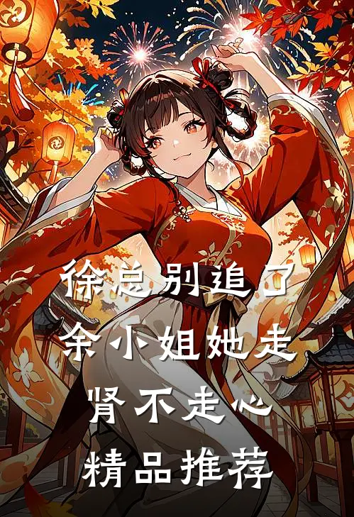 徐总别追了，余小姐她走肾不走心精品推荐