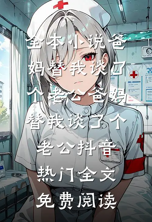 全本小说爸妈替我谈了个老公爸妈替我谈了个老公抖音热门全文免费阅读