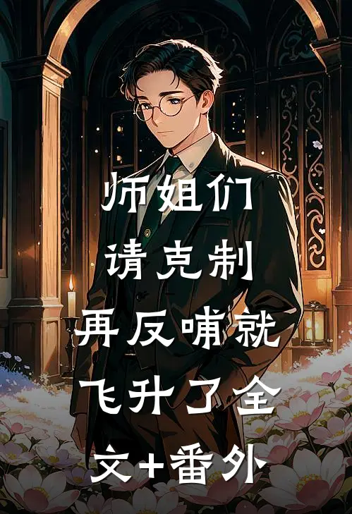 师姐们请克制，再反哺就飞升了全文+番外
