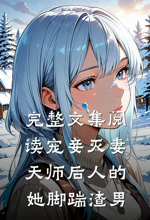 完整文集阅读宠妾灭妻：天师后人的她脚踹渣男