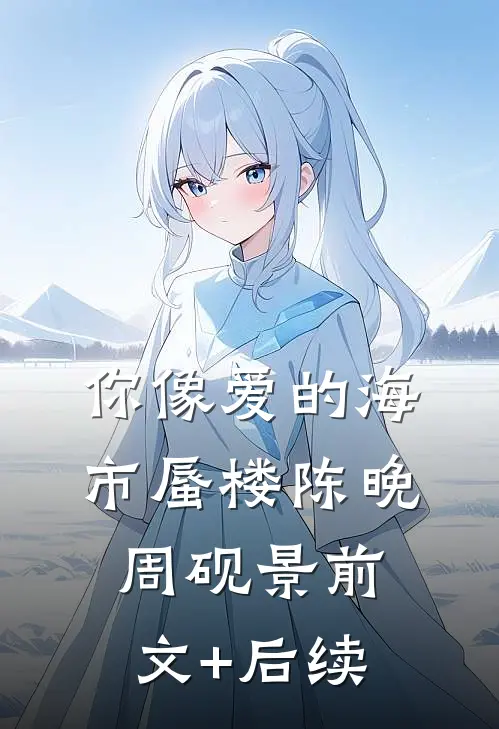 你像爱的海市蜃楼陈晚周砚景前文+后续