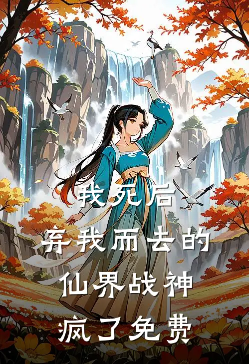 我死后，弃我而去的仙界战神疯了免费