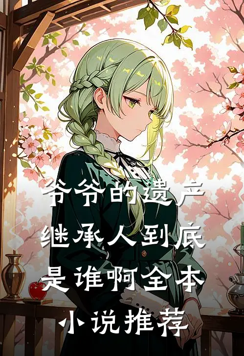 爷爷的遗产继承人到底是谁啊全本小说推荐