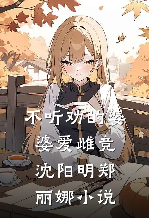 不听劝的婆婆爱雌竞沈阳明郑丽娜小说