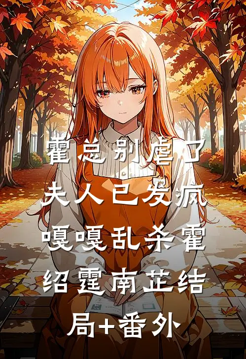 霍总别虐了，夫人已发疯嘎嘎乱杀霍绍霆南芷结局+番外
