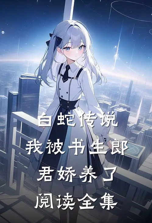 白蛇传说：我被书生郎君娇养了阅读全集