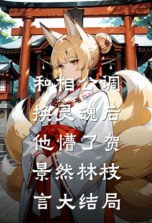 和相公调换灵魂后，他懵了贺景然林枝言大结局