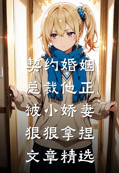 契约婚姻总裁他正被小娇妻狠狠拿捏文章精选阅读