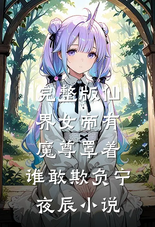 完整版仙界女帝有魔尊罩着,谁敢欺负宁夜辰小说