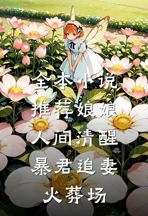 全本小说推荐娘娘人间清醒，暴君追妻火葬场