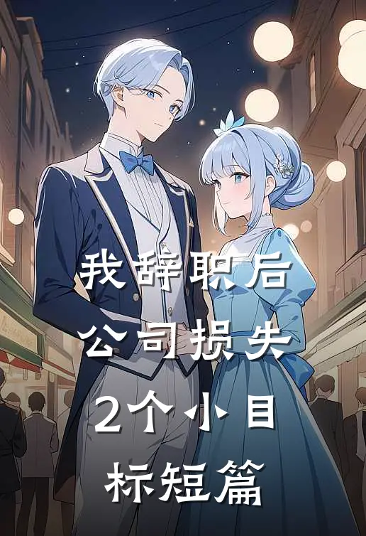 我辞职后，公司损失2个小目标短篇