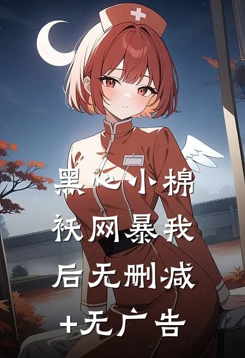 黑心小棉袄网暴我后无删减+无广告