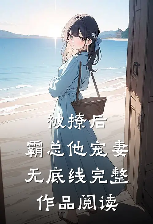 被撩后，霸总他宠妻无底线完整作品阅读