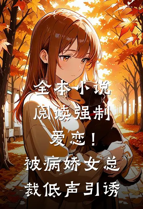 全本小说阅读强制爱恋！被病娇女总裁低声引诱