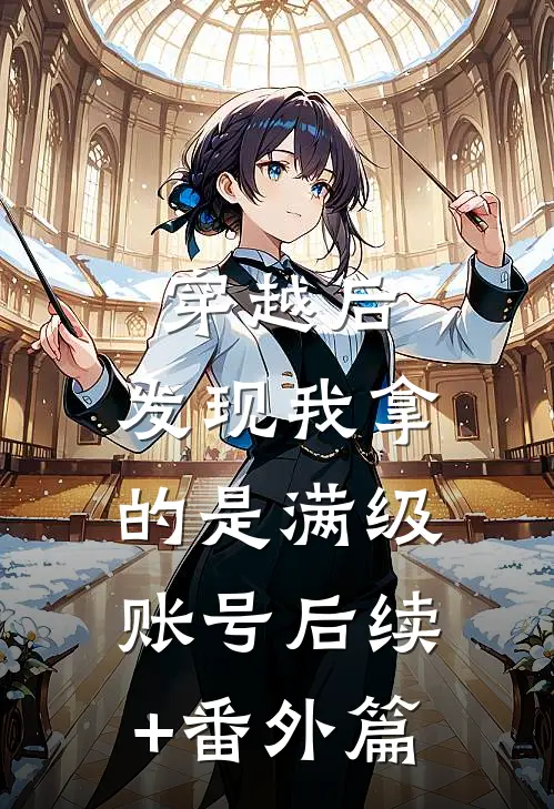 穿越后，发现我拿的是满级账号后续+番外篇
