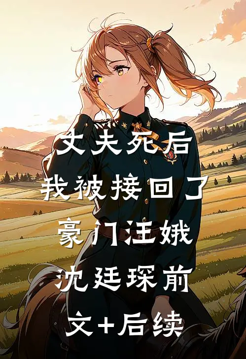 丈夫死后，我被接回了豪门汪娥沈廷琛前文+后续