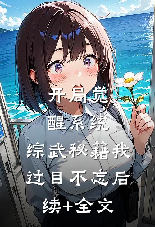 开局觉醒系统，综武秘籍我过目不忘后续+全文