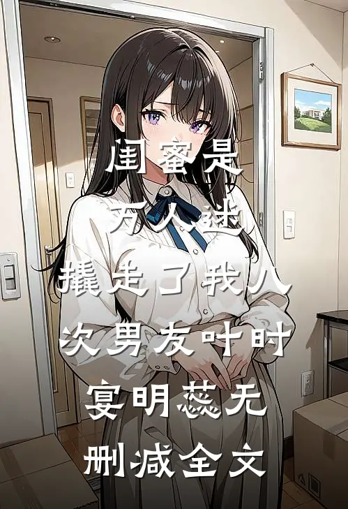 闺蜜是万人迷，撬走了我八次男友叶时宴明蕊无删减全文