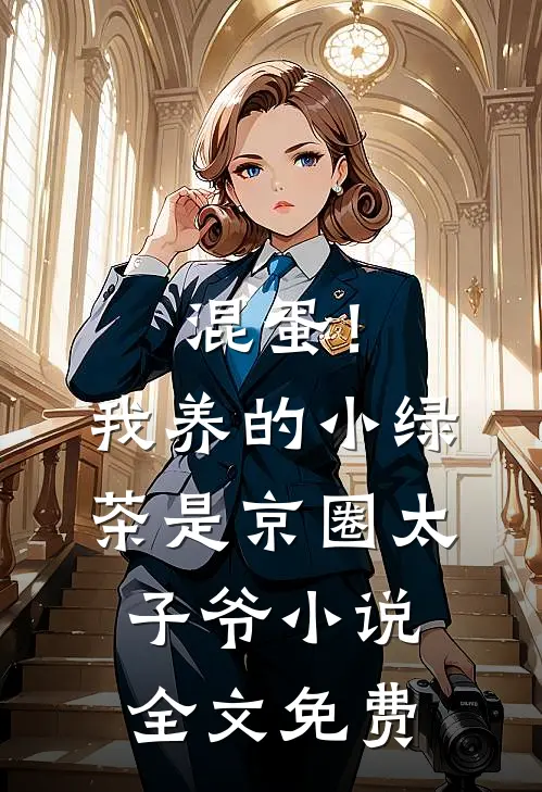 混蛋！我养的小绿茶是京圈太子爷小说全文免费