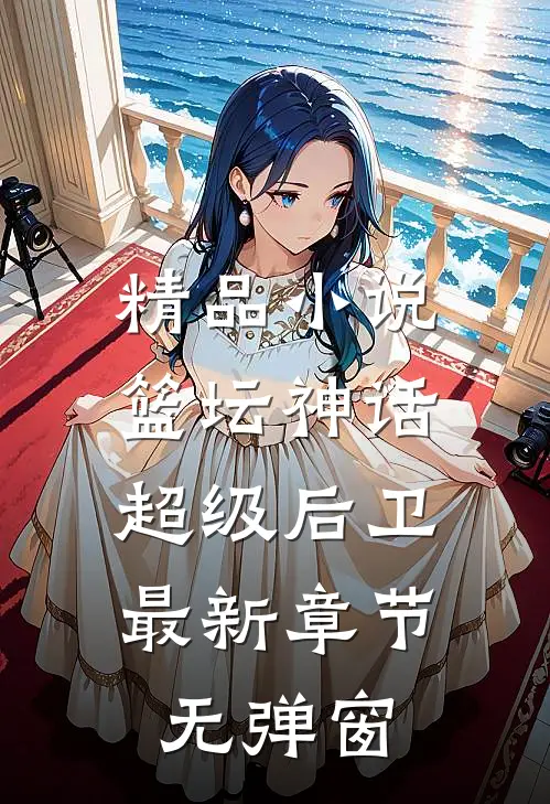 精品小说篮坛神话:超级后卫 最新章节 无弹窗