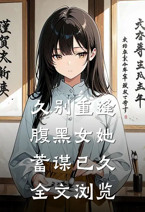 久别重逢：腹黑女她蓄谋已久全文浏览