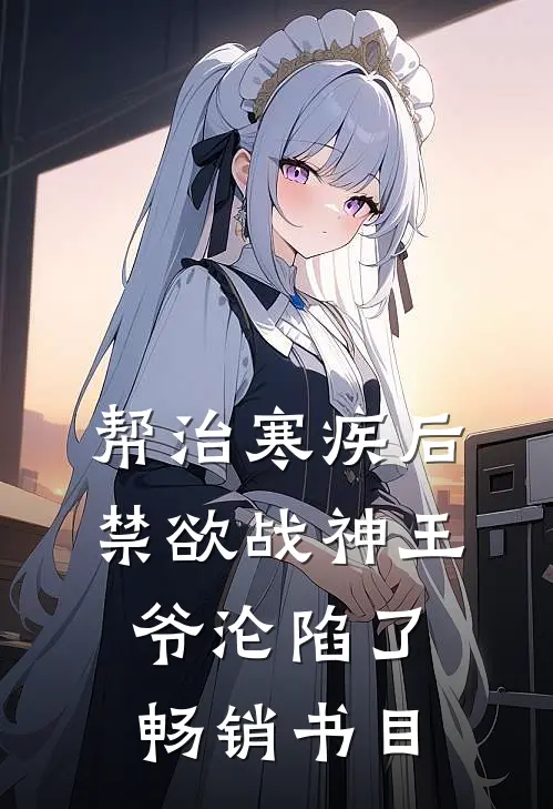 帮治寒疾后，禁欲战神王爷沦陷了畅销书目