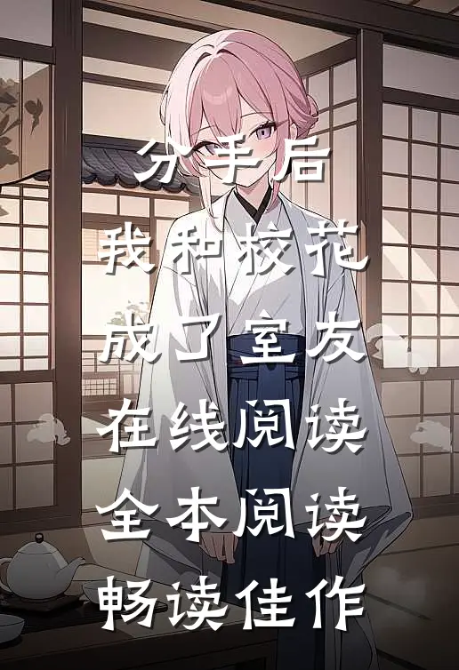 分手后，我和校花成了室友在线阅读全本阅读畅读佳作