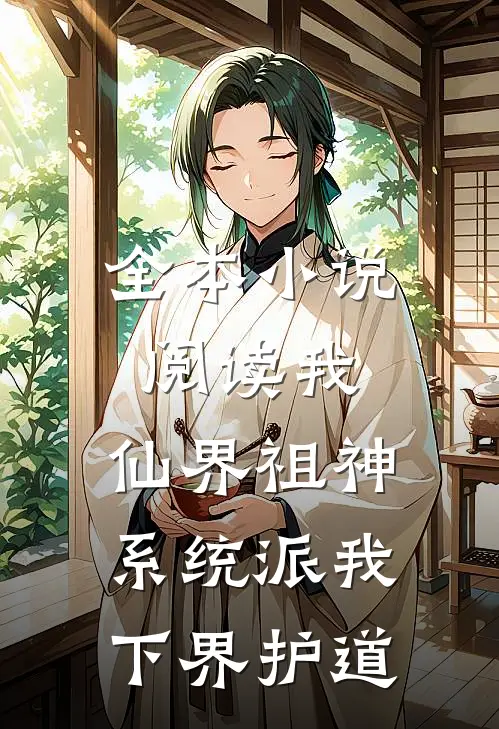 全本小说阅读我，仙界祖神，系统派我下界护道