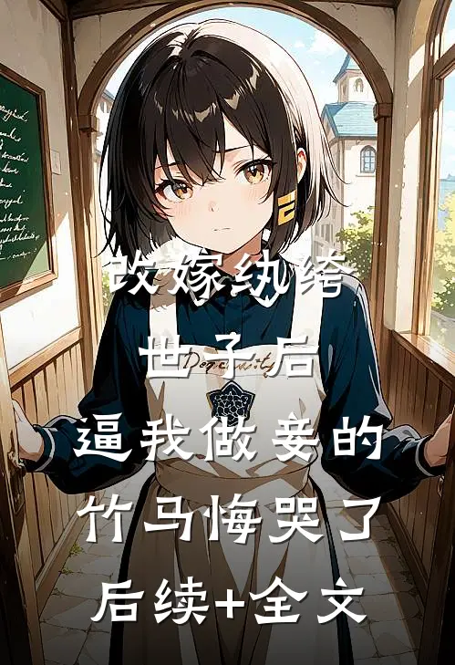 改嫁纨绔世子后，逼我做妾的竹马悔哭了后续+全文