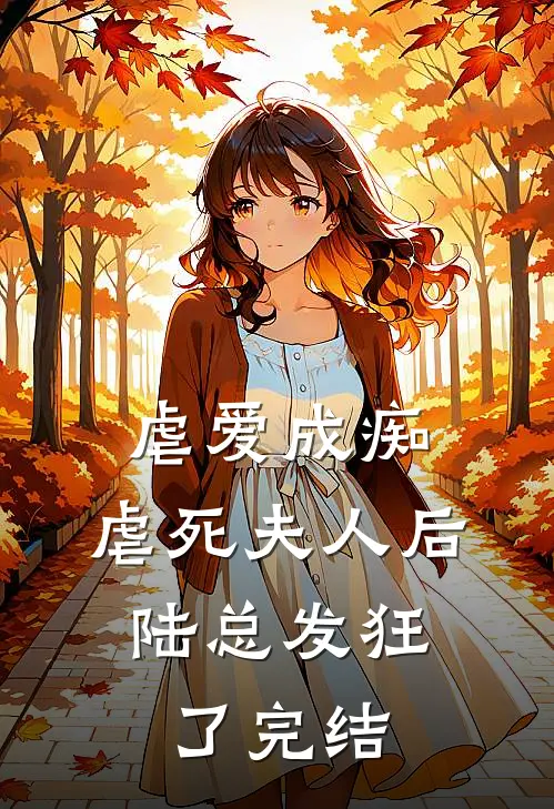 虐爱成痴：虐死夫人后，陆总发狂了完结
