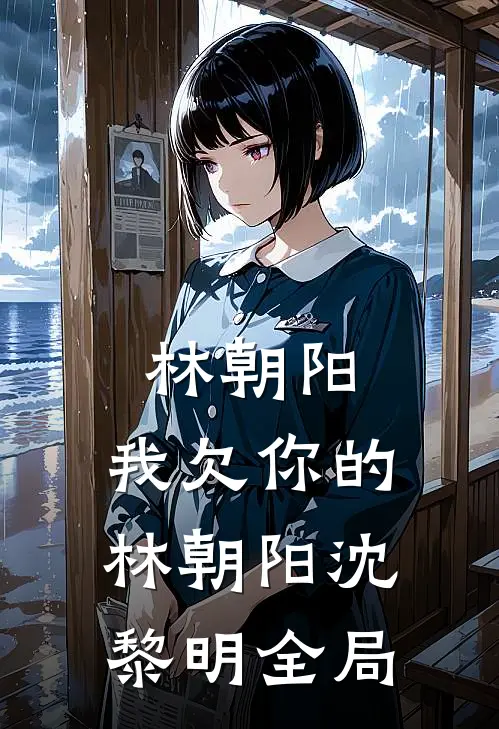 林朝阳，我欠你的林朝阳沈黎明全局