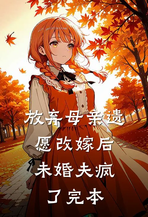 放弃母亲遗愿改嫁后，未婚夫疯了完本