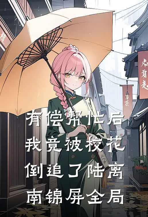 有偿帮忙后，我竟被校花倒追了陆离南锦屏全局