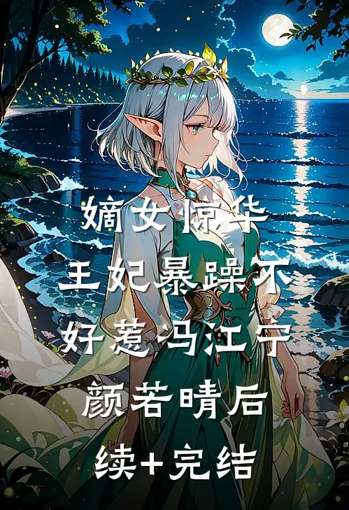 嫡女惊华：王妃暴躁不好惹冯江宁颜若晴后续+完结
