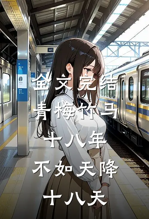 全文完结青梅竹马十八年，不如天降十八天