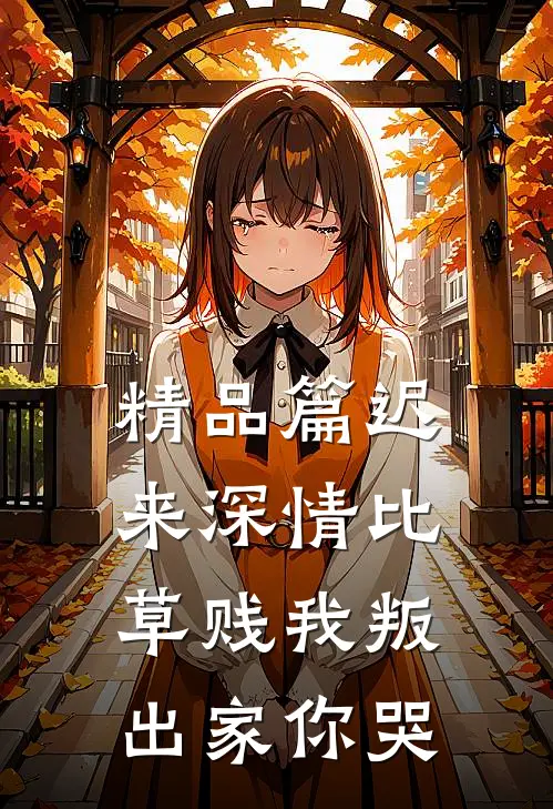 精品篇迟来深情比草贱我叛出家你哭
