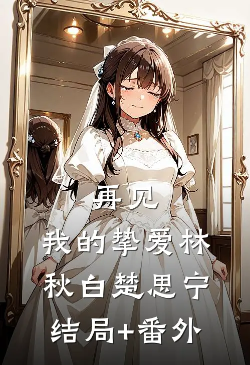 再见，我的挚爱林秋白楚思宁结局+番外
