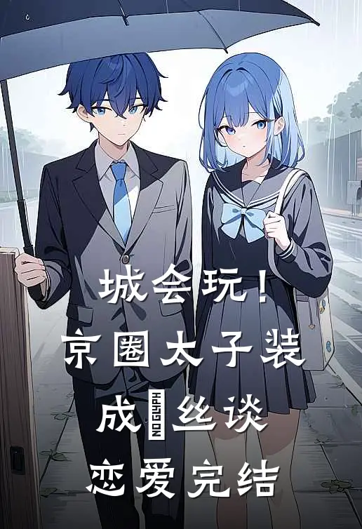 城会玩！京圈太子装成屌丝谈恋爱完结