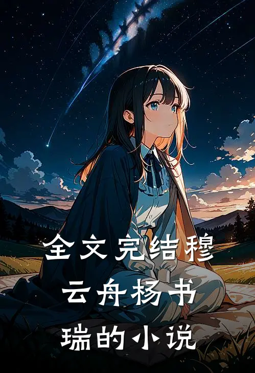 全文完结穆云舟杨书瑞的小说