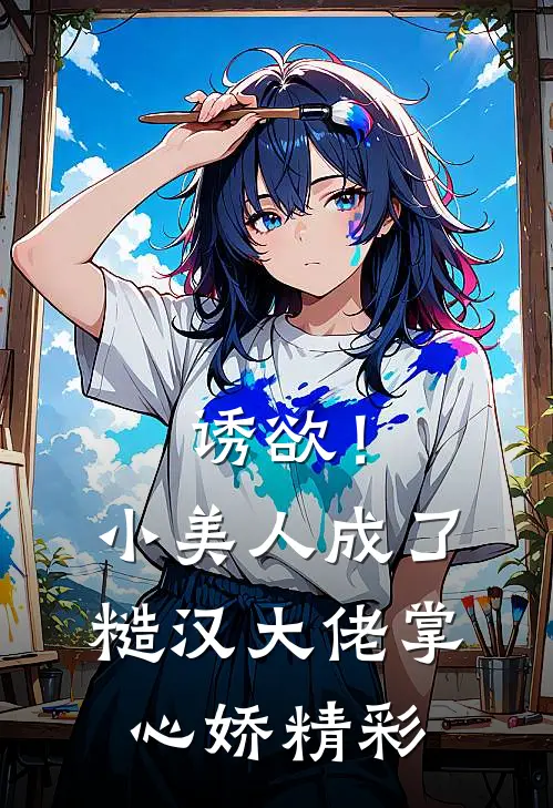 诱欲！小美人成了糙汉大佬掌心娇精彩