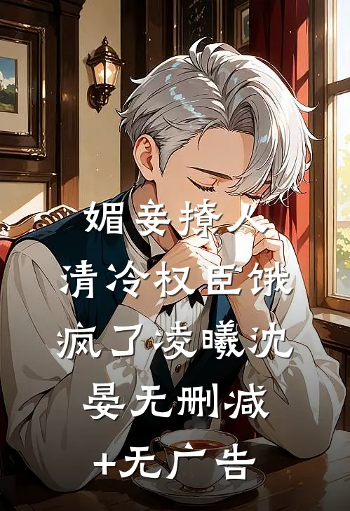 媚妾撩人，清冷权臣饿疯了凌曦沈晏无删减+无广告