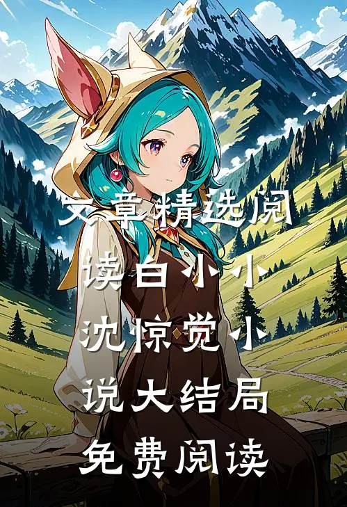 文章精选阅读白小小沈惊觉小说大结局免费阅读