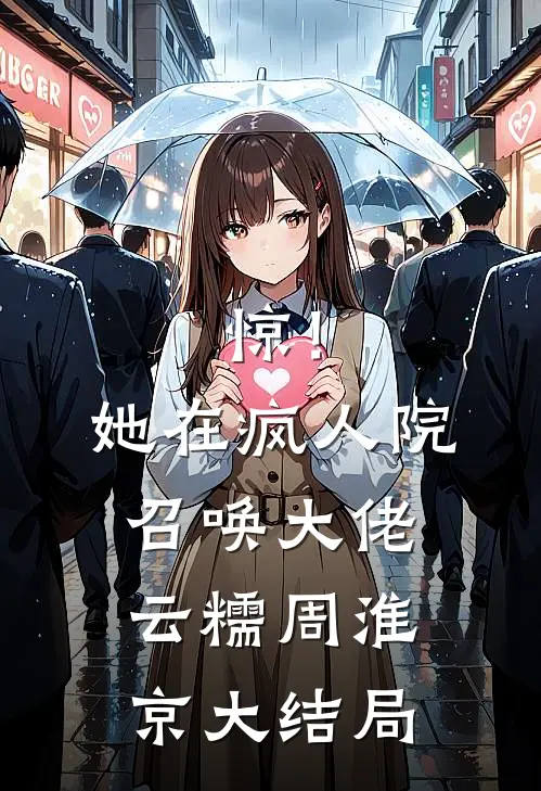 惊！她在疯人院召唤大佬云糯周淮京大结局