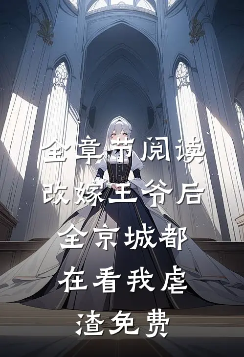 全章节阅读改嫁王爷后,全京城都在看我虐渣免费