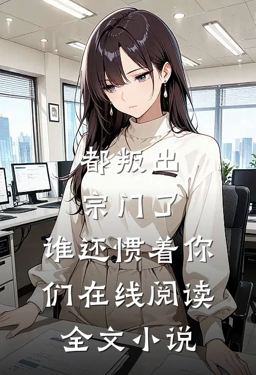 都叛出宗门了,谁还惯着你们在线阅读全文小说