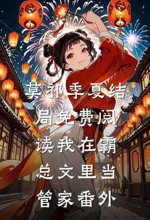 莫祁季夏结局免费阅读我在霸总文里当管家番外