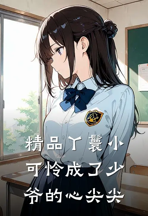 精品丫鬟小可怜成了少爷的心尖尖