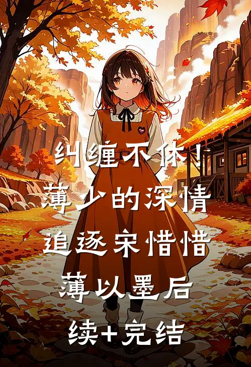 纠缠不休！薄少的深情追逐宋惜惜薄以墨后续+完结